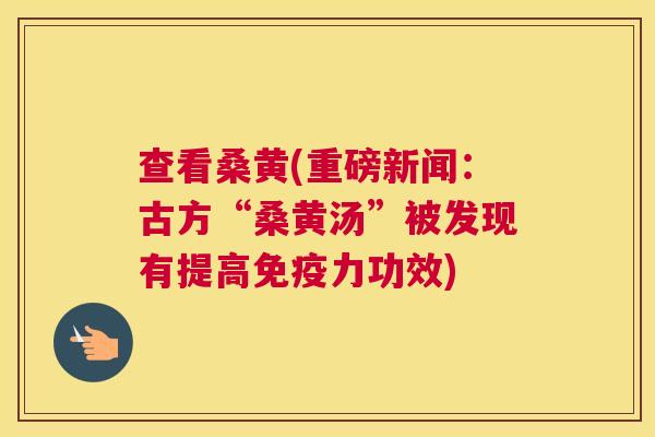 查看桑黄(重磅新闻:古方“桑黄汤”被发现有提高力功效) 查看桑黄(重磅新闻:古方“桑黄汤”被发现有提高力功效)
