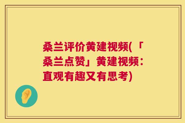 桑兰评价黄建视频(「桑兰点赞」黄建视频:直观有趣又有思考) 桑兰评价黄建视频(「桑兰点赞」黄建视频:直观有趣又有思考)