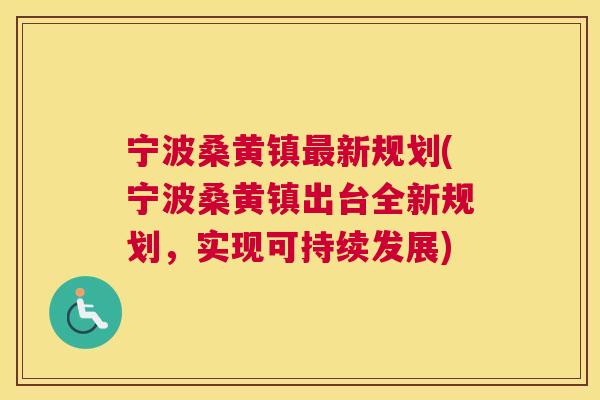宁波桑黄镇新规划(宁波桑黄镇出台全新规划,实现可持续发展) 宁波桑黄镇新规划(宁波桑黄镇出台全新规划,实现可持续发展)