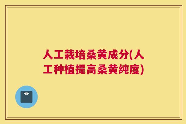 人工栽培桑黄成分(人工种植提高桑黄纯度) 人工栽培桑黄成分(人工种植提高桑黄纯度)