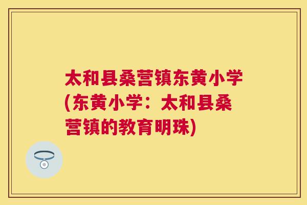 太和县桑营镇东黄小学(东黄小学:太和县桑营镇的教育明珠) 太和县桑营镇东黄小学(东黄小学:太和县桑营镇的教育明珠)