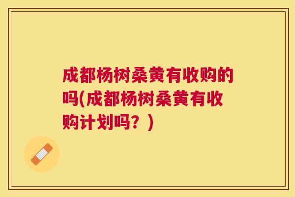 成都杨树桑黄有收购的吗(成都杨树桑黄有收购计划吗?) 成都杨树桑黄有收购的吗(成都杨树桑黄有收购计划吗?)