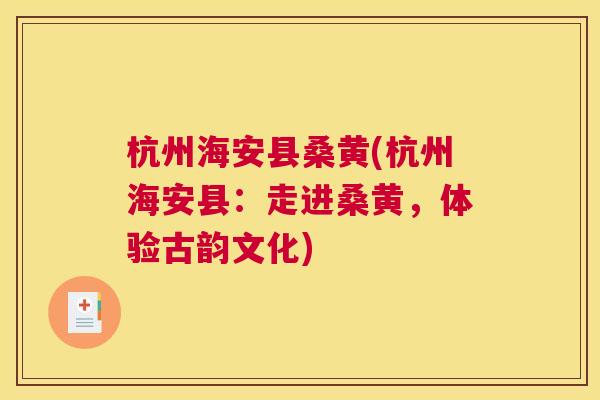 杭州海安县桑黄(杭州海安县:走进桑黄,体验古韵文化) 杭州海安县桑黄(杭州海安县:走进桑黄,体验古韵文化)