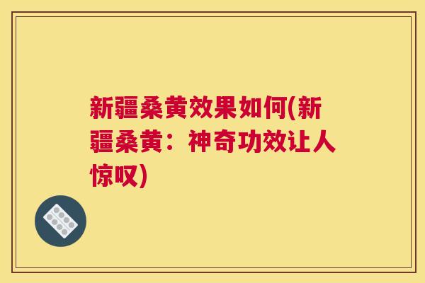 新疆桑黄效果如何(新疆桑黄:神奇功效让人惊叹) 新疆桑黄效果如何(新疆桑黄:神奇功效让人惊叹)