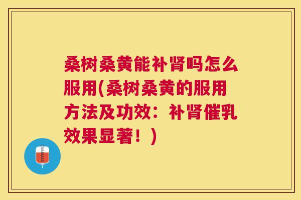 桑树桑黄能补吗怎么服用(桑树桑黄的服用方法及功效:补催乳效果显著!) 桑树桑黄能补吗怎么服用(桑树桑黄的服用方法及功效:补催乳效果显著!)