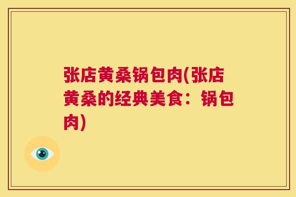 张店黄桑锅包肉(张店黄桑的经典美食:锅包肉) 张店黄桑锅包肉(张店黄桑的经典美食:锅包肉)