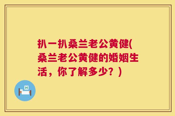 扒一扒桑兰老公黄健(桑兰老公黄健的婚姻生活,你了解多少?) 扒一扒桑兰老公黄健(桑兰老公黄健的婚姻生活,你了解多少?)