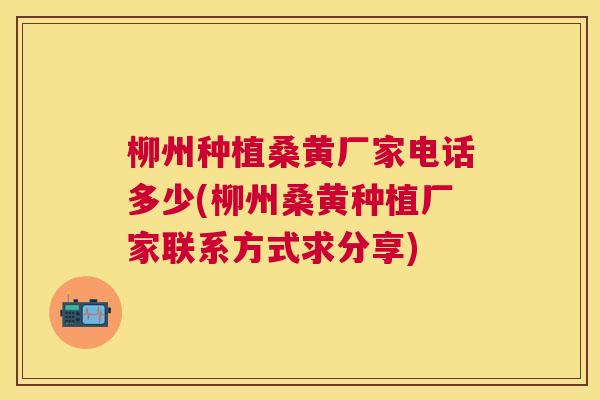 柳州种植桑黄厂家电话多少(柳州桑黄种植厂家联系方式求分享) 柳州种植桑黄厂家电话多少(柳州桑黄种植厂家联系方式求分享)