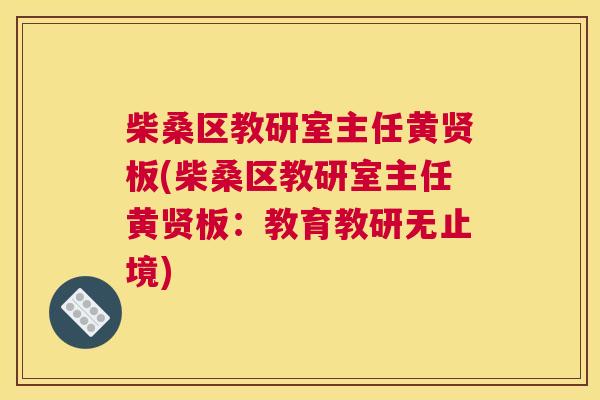 柴桑区教研室主任黄贤板(柴桑区教研室主任黄贤板:教育教研无止境) 柴桑区教研室主任黄贤板(柴桑区教研室主任黄贤板:教育教研无止境)
