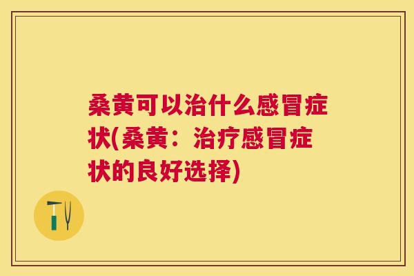 桑黄可以什么症状(桑黄:症状的良好选择) 桑黄可以什么症状(桑黄:症状的良好选择)