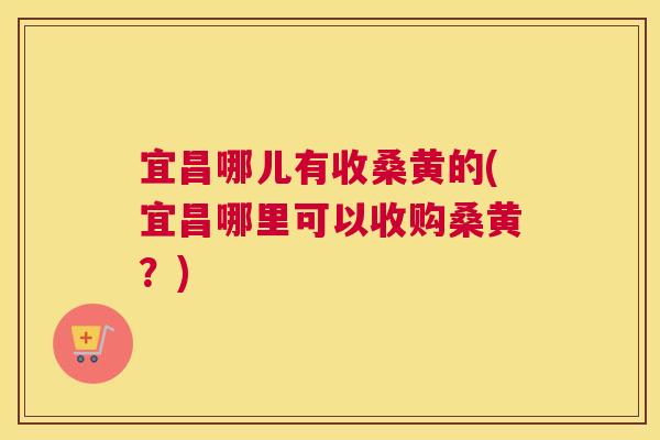 宜昌哪儿有收桑黄的(宜昌哪里可以收购桑黄?) 宜昌哪儿有收桑黄的(宜昌哪里可以收购桑黄?)