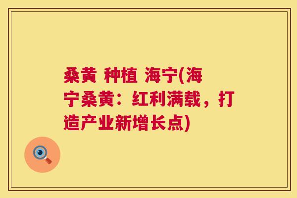 桑黄 种植 海宁(海宁桑黄:红利满载,打造产业新增长点) 桑黄 种植 海宁(海宁桑黄:红利满载,打造产业新增长点)