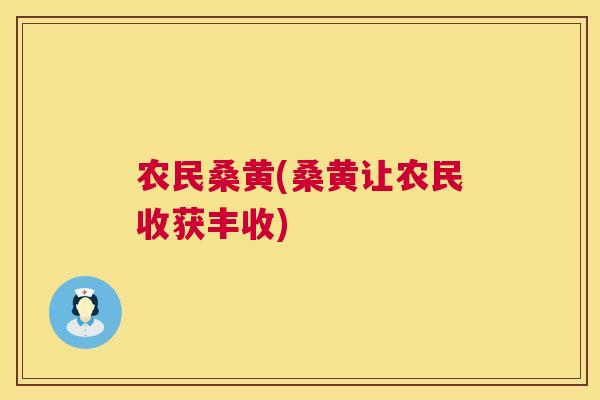 农民桑黄(桑黄让农民收获丰收) 农民桑黄(桑黄让农民收获丰收)