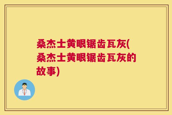 桑杰士黄眼锯齿瓦灰(桑杰士黄眼锯齿瓦灰的故事)