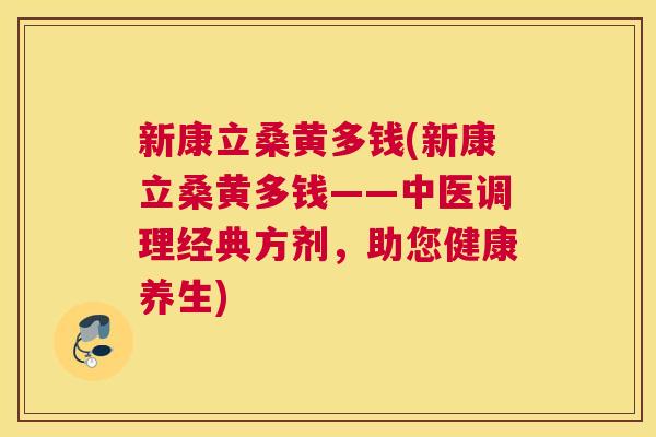 新康立桑黄多钱(新康立桑黄多钱——中医调理经典方剂,助您健康养生) 新康立桑黄多钱(新康立桑黄多钱——中医调理经典方剂,助您健康养生)
