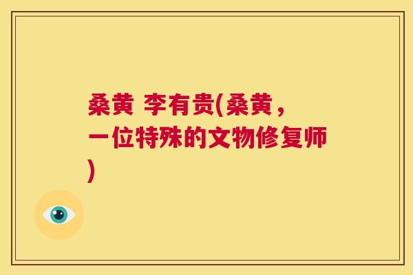 桑黄 李有贵(桑黄，一位特殊的文物修复师)