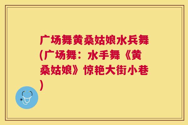 广场舞黄桑姑娘水兵舞(广场舞:水手舞《黄桑姑娘》惊艳大街小巷) 广场舞黄桑姑娘水兵舞(广场舞:水手舞《黄桑姑娘》惊艳大街小巷)