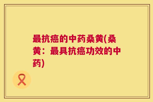 抗的桑黄(桑黄:具抗功效的) 抗的桑黄(桑黄:具抗功效的)