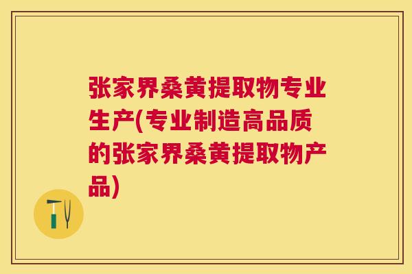 张家界桑黄提取物专业生产(专业制造高品质的张家界桑黄提取物产品) 张家界桑黄提取物专业生产(专业制造高品质的张家界桑黄提取物产品)