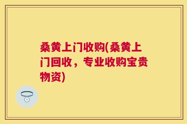 桑黄上门收购(桑黄上门回收,专业收购宝贵物资) 桑黄上门收购(桑黄上门回收,专业收购宝贵物资)