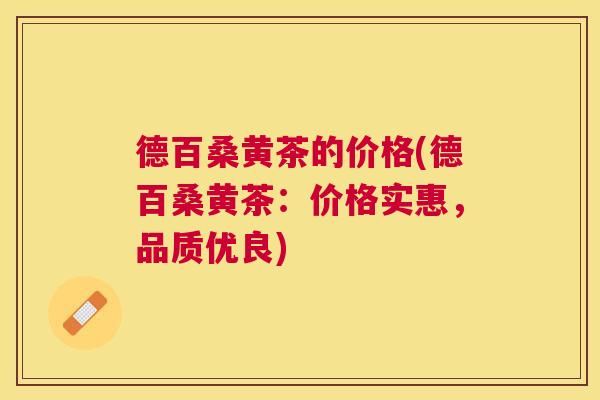 德百桑黄茶的价格(德百桑黄茶:价格实惠,品质优良) 德百桑黄茶的价格(德百桑黄茶:价格实惠,品质优良)