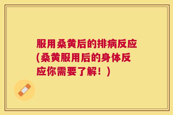 服用桑黄后的排反应(桑黄服用后的身体反应你需要了解!) 服用桑黄后的排反应(桑黄服用后的身体反应你需要了解!)