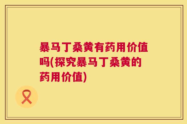 暴马丁桑黄有药用价值吗(探究暴马丁桑黄的药用价值) 暴马丁桑黄有药用价值吗(探究暴马丁桑黄的药用价值)