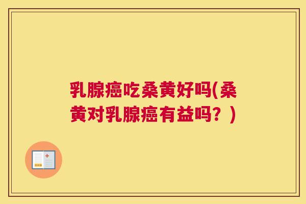 乳腺吃桑黄好吗(桑黄对乳腺有益吗?) 乳腺吃桑黄好吗(桑黄对乳腺有益吗?)