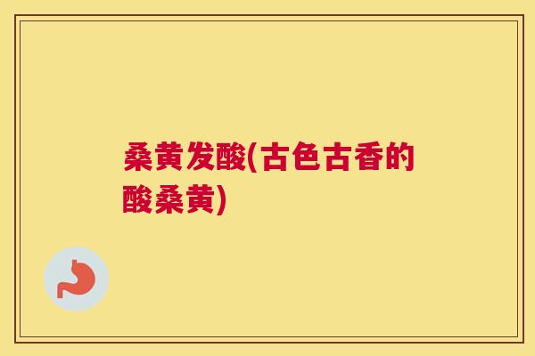 桑黄发酸(古色古香的酸桑黄) 桑黄发酸(古色古香的酸桑黄)