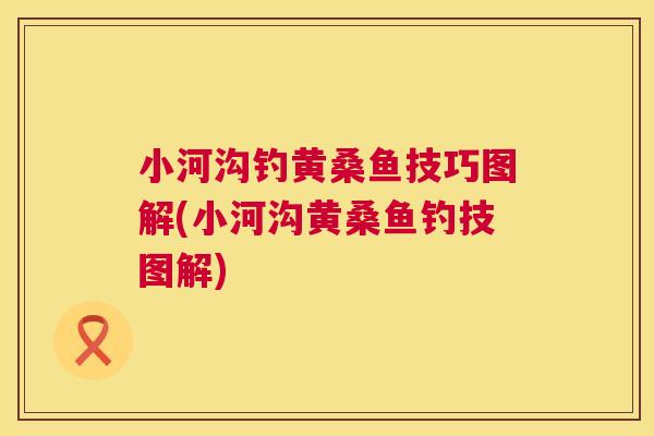小河沟钓黄桑鱼技巧图解(小河沟黄桑鱼钓技图解) 小河沟钓黄桑鱼技巧图解(小河沟黄桑鱼钓技图解)