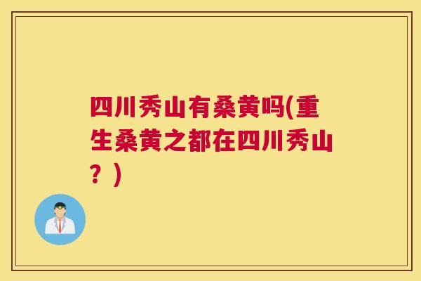 四川秀山有桑黄吗(重生桑黄之都在四川秀山?) 四川秀山有桑黄吗(重生桑黄之都在四川秀山?)
