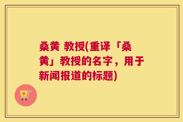 桑黄 教授(重译「桑黄」教授的名字,用于新闻报道的标题) 桑黄 教授(重译「桑黄」教授的名字,用于新闻报道的标题)