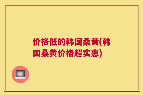价格低的韩国桑黄(韩国桑黄价格超实惠) 价格低的韩国桑黄(韩国桑黄价格超实惠)