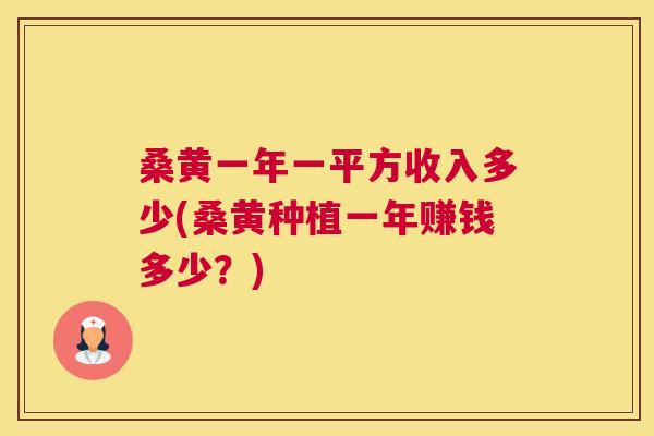 桑黄一年一平方收入多少(桑黄种植一年赚钱多少?) 桑黄一年一平方收入多少(桑黄种植一年赚钱多少?)