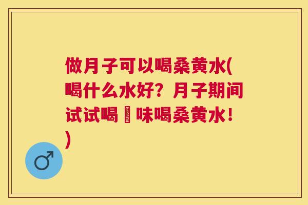 做月子可以喝桑黄水(喝什么水好?月子期间试试喝單味喝桑黄水!) 做月子可以喝桑黄水(喝什么水好?月子期间试试喝單味喝桑黄水!)