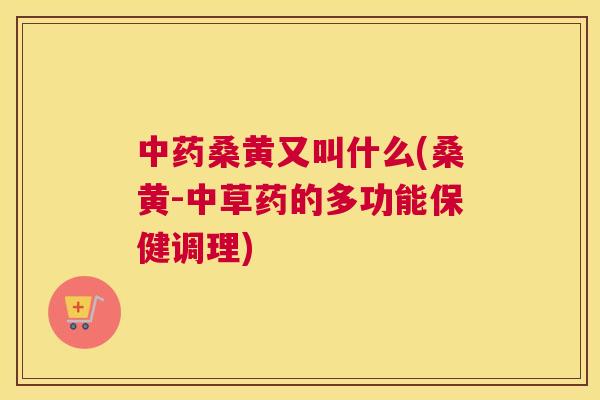 桑黄又叫什么(桑黄-中草药的多功能保健调理) 桑黄又叫什么(桑黄-中草药的多功能保健调理)