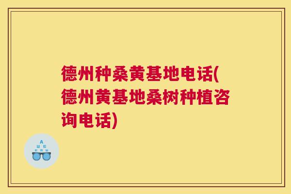 德州种桑黄基地电话(德州黄基地桑树种植咨询电话) 德州种桑黄基地电话(德州黄基地桑树种植咨询电话)