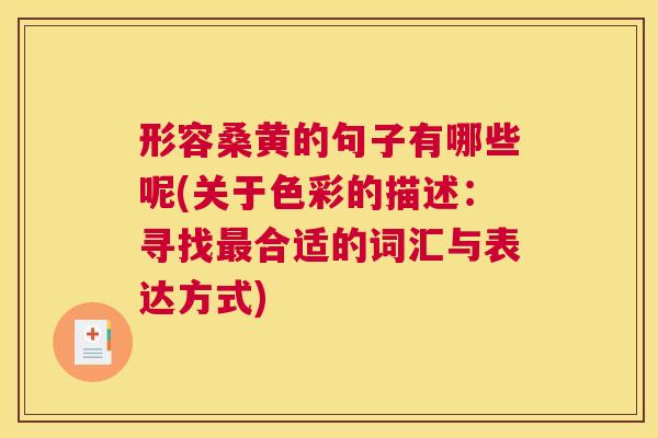 形容桑黄的句子有哪些呢(关于色彩的描述:寻找合适的词汇与表达方式) 形容桑黄的句子有哪些呢(关于色彩的描述:寻找合适的词汇与表达方式)
