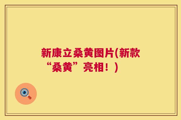 新康立桑黄图片(新款“桑黄”亮相!) 新康立桑黄图片(新款“桑黄”亮相!)