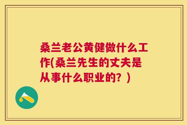 桑兰老公黄健做什么工作(桑兰先生的丈夫是从事什么职业的?) 桑兰老公黄健做什么工作(桑兰先生的丈夫是从事什么职业的?)
