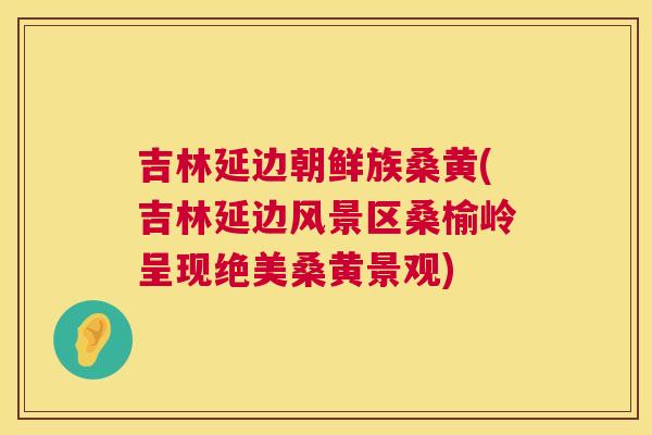 吉林延边朝鲜族桑黄(吉林延边风景区桑榆岭呈现绝美桑黄景观) 吉林延边朝鲜族桑黄(吉林延边风景区桑榆岭呈现绝美桑黄景观)
