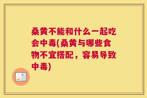 桑黄不能和什么一起吃会中毒(桑黄与哪些食物不宜搭配,容易导致中毒) 桑黄不能和什么一起吃会中毒(桑黄与哪些食物不宜搭配,容易导致中毒)