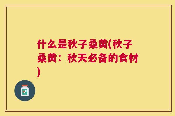 什么是秋子桑黄(秋子桑黄:秋天必备的食材) 什么是秋子桑黄(秋子桑黄:秋天必备的食材)