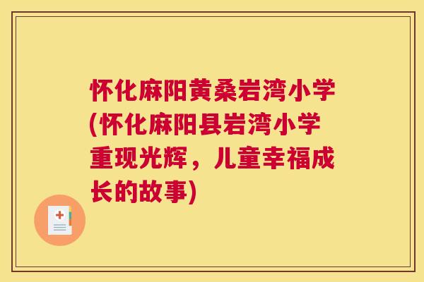 怀化麻阳黄桑岩湾小学(怀化麻阳县岩湾小学重现光辉,儿童幸福成长的故事) 怀化麻阳黄桑岩湾小学(怀化麻阳县岩湾小学重现光辉,儿童幸福成长的故事)