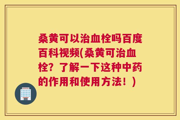 桑黄可以吗百度百科视频(桑黄可?了解一下这种的作用和使用方法!) 桑黄可以吗百度百科视频(桑黄可?了解一下这种的作用和使用方法!)