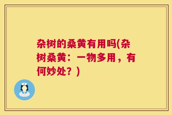 杂树的桑黄有用吗(杂树桑黄:一物多用,有何妙处?) 杂树的桑黄有用吗(杂树桑黄:一物多用,有何妙处?)