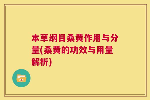 本草纲目桑黄作用与分量(桑黄的功效与用量解析) 本草纲目桑黄作用与分量(桑黄的功效与用量解析)