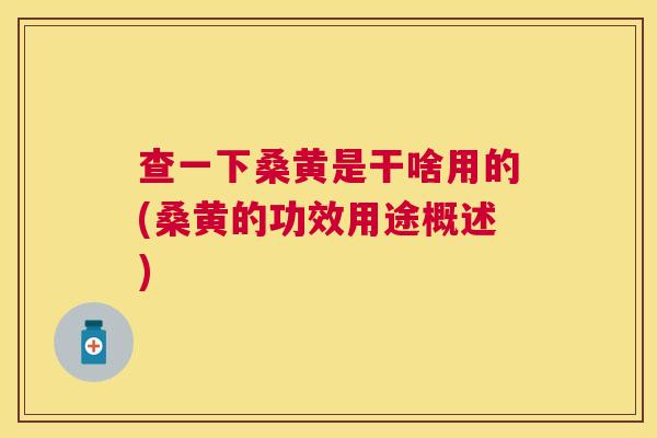 查一下桑黄是干啥用的(桑黄的功效用途概述)