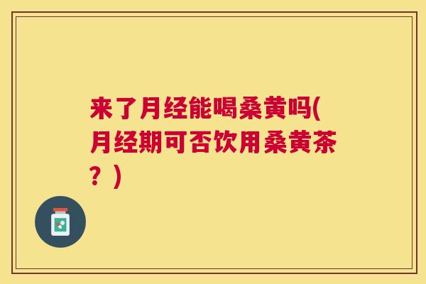 来了能喝桑黄吗(期可否饮用桑黄茶?) 来了能喝桑黄吗(期可否饮用桑黄茶?)