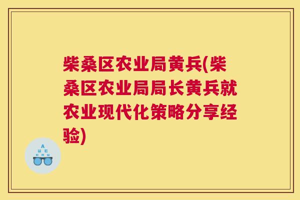柴桑区农业局黄兵(柴桑区农业局局长黄兵就农业现代化策略分享经验) 柴桑区农业局黄兵(柴桑区农业局局长黄兵就农业现代化策略分享经验)